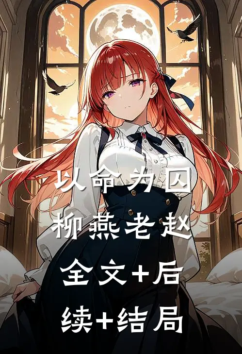 以命为囚柳燕老赵:全文+后续+结局