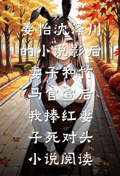 姜怡沈泽川的小说影后妻子和竹马官宣后，我捧红妻子死对头小说阅读