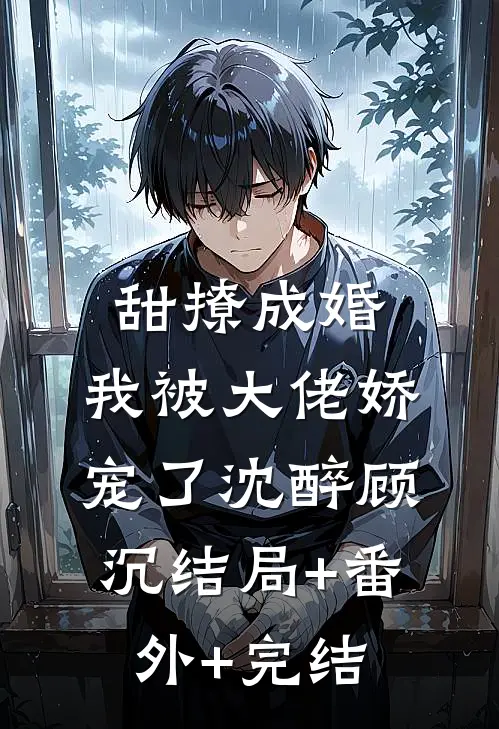 甜撩成婚，我被大佬娇宠了沈醉顾沉结局+番外+完结