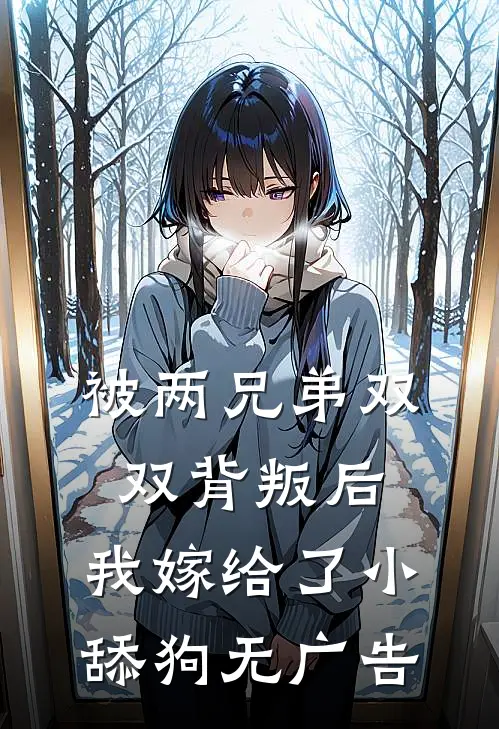 被两兄弟双双背叛后，我嫁给了小舔狗无广告