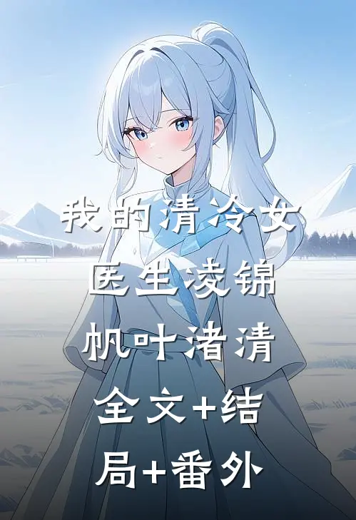 我的清冷女医生凌锦帆叶渚清全文+结局+番外