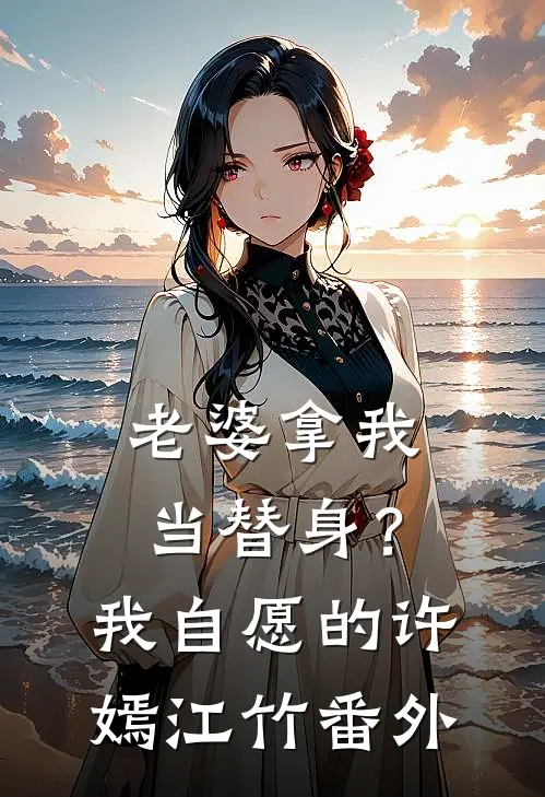 老婆拿我当替身？我自愿的许嫣江竹番外