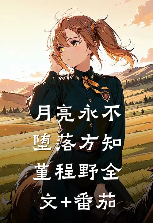 月亮永不堕落方知堇程野全文+番茄