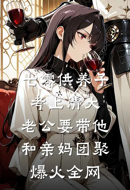 七零供养子考上清大，老公要带他和亲妈团聚爆火全网