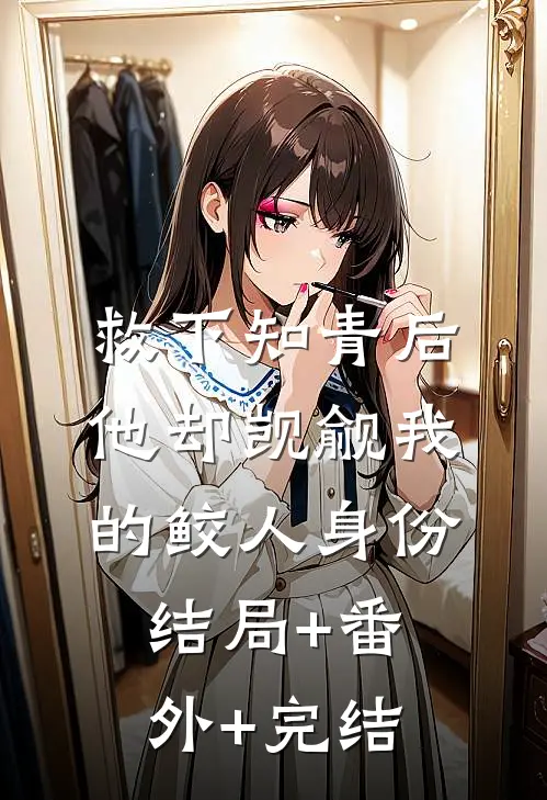 救下知青后，他却觊觎我的鲛人身份结局+番外+完结