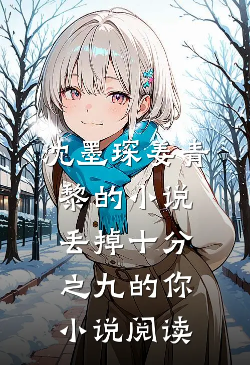 沈墨琛姜青黎的小说丢掉十分之九的你小说阅读