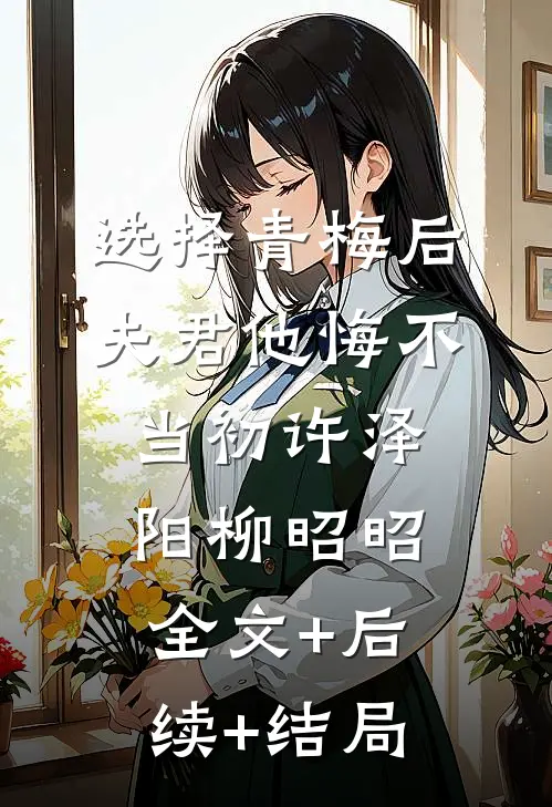 选择青梅后夫君他悔不当初许泽阳柳昭昭:全文+后续+结局