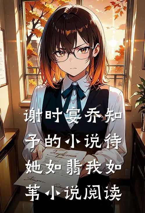谢时宴乔知予的小说待她如翡我如苇小说阅读