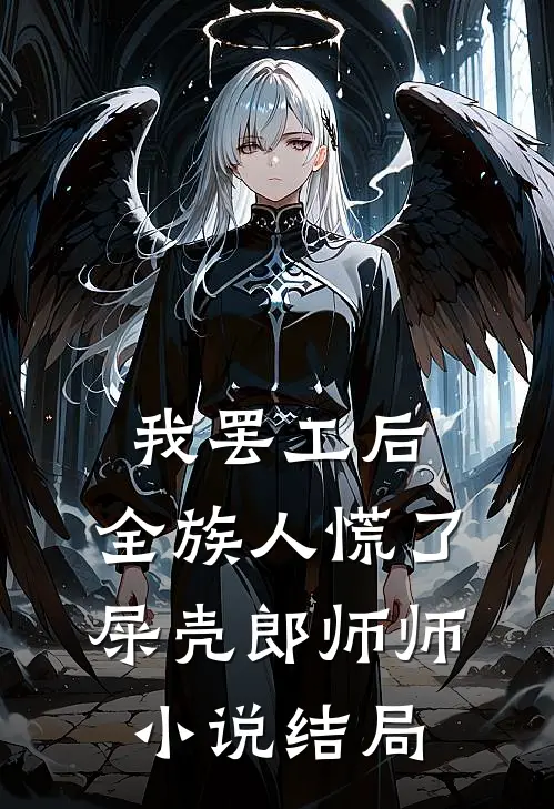 我罢工后，全族人慌了屎壳郎师师小说结局