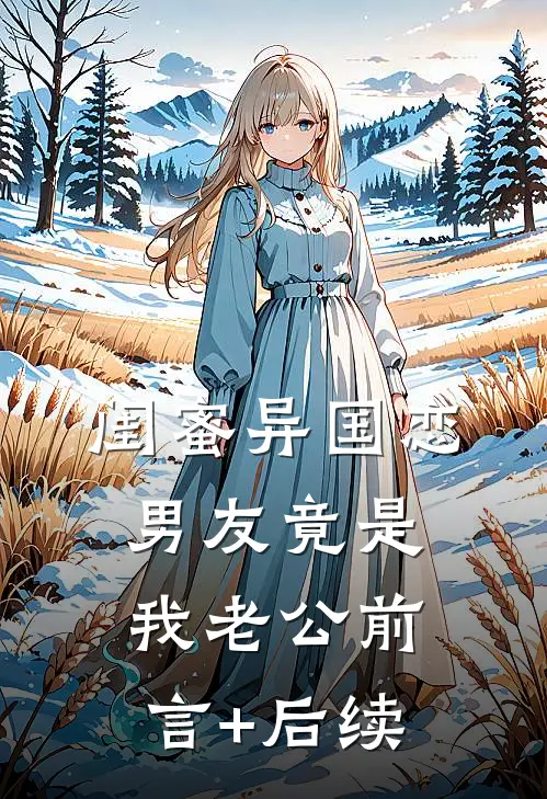 闺蜜异国恋男友竟是我老公前言+后续