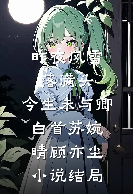 昨夜风雪落满头，今生未与卿白首苏婉晴顾亦尘小说结局