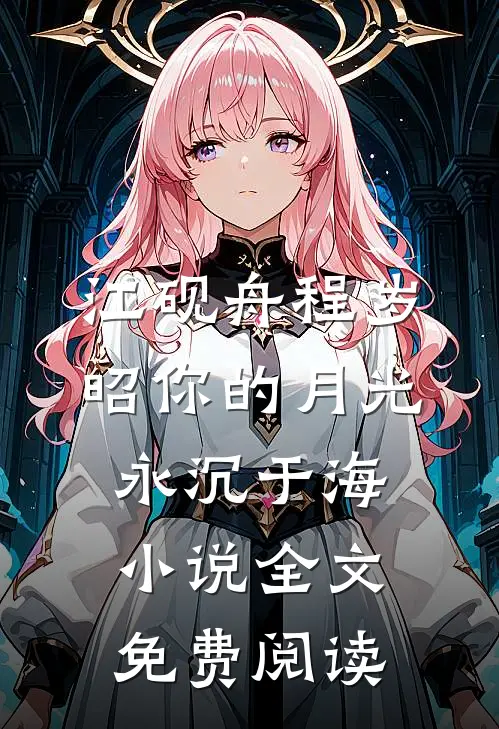 江砚舟程岁昭你的月光永沉于海小说全文免费阅读