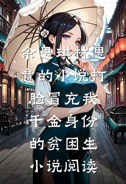 余思琪林思意的小说打脸冒充我千金身份的贫困生小说阅读