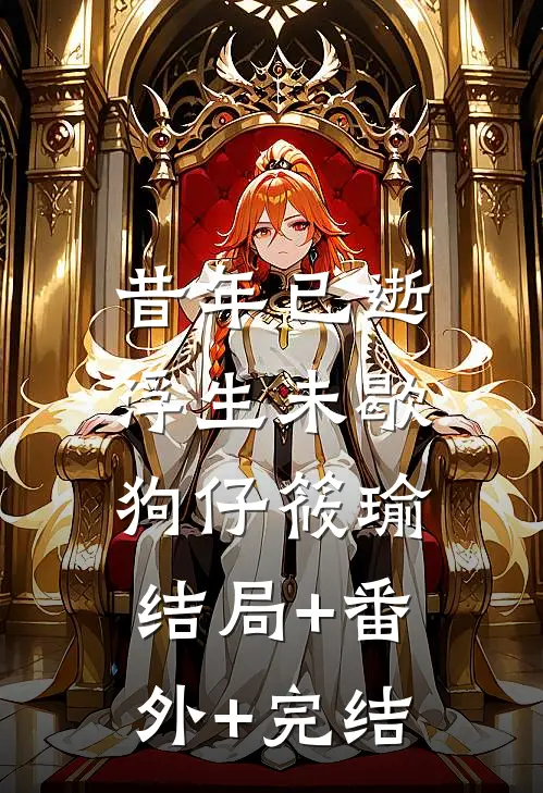昔年已逝，浮生未歇狗仔筱瑜:结局+番外+完结