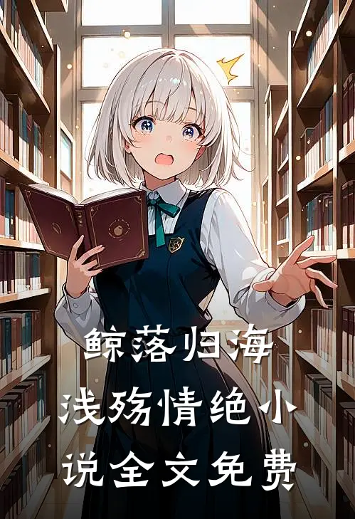 鲸落归海，浅殇情绝小说全文免费