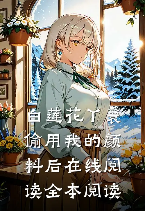 白莲花丫鬟偷用我的颜料后在线阅读全本阅读
