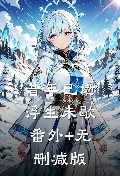 昔年已逝，浮生未歇:番外+无删减版