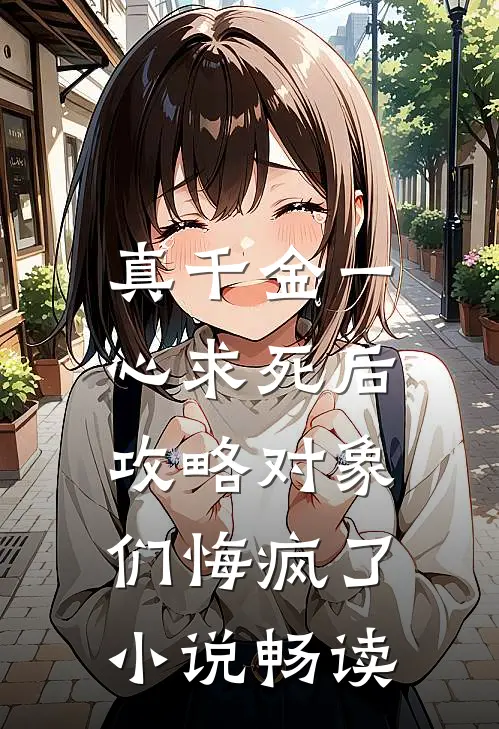 真千金一心求死后，攻略对象们悔疯了小说畅读