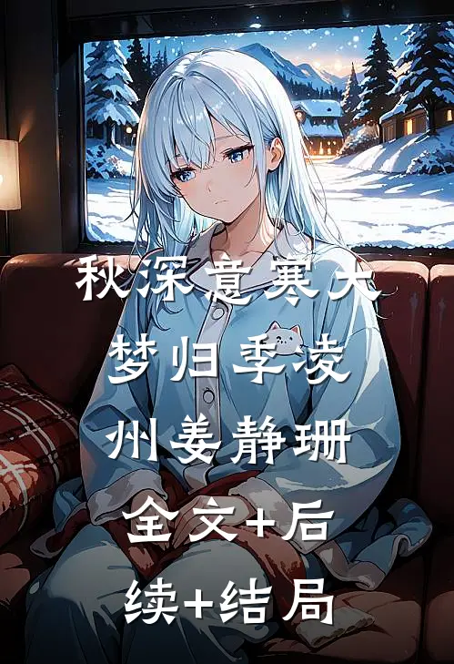 秋深意寒大梦归季凌州姜静珊:全文+后续+结局