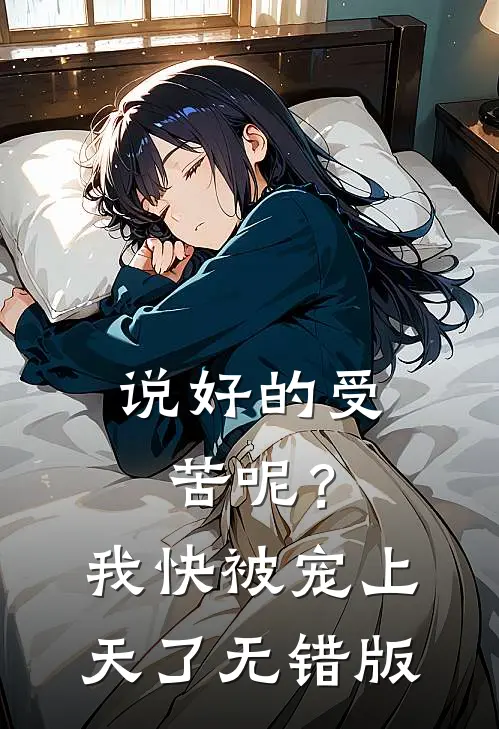 说好的受苦呢？我快被宠上天了无错版