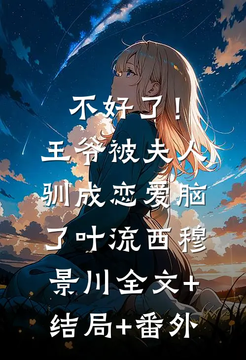 不好了！王爷被夫人驯成恋爱脑了叶流西穆景川全文+结局+番外
