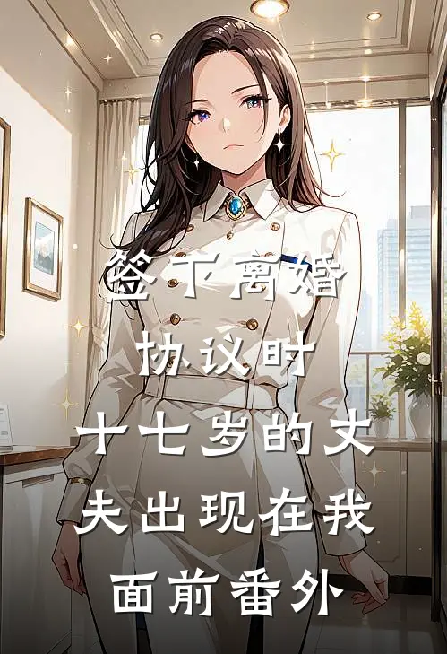 签下离婚协议时，十七岁的丈夫出现在我面前番外