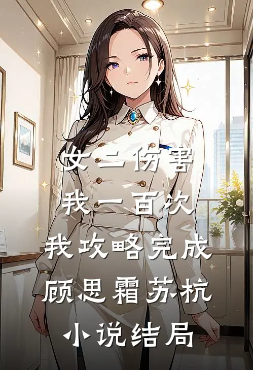 女二伤害我一百次，我攻略完成顾思霜苏杭小说结局