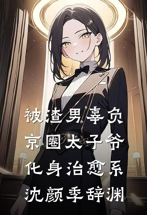 被渣男辜负，京圈太子爷化身治愈系沈颜季辞渊