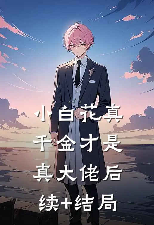 小白花真千金才是真大佬后续+结局