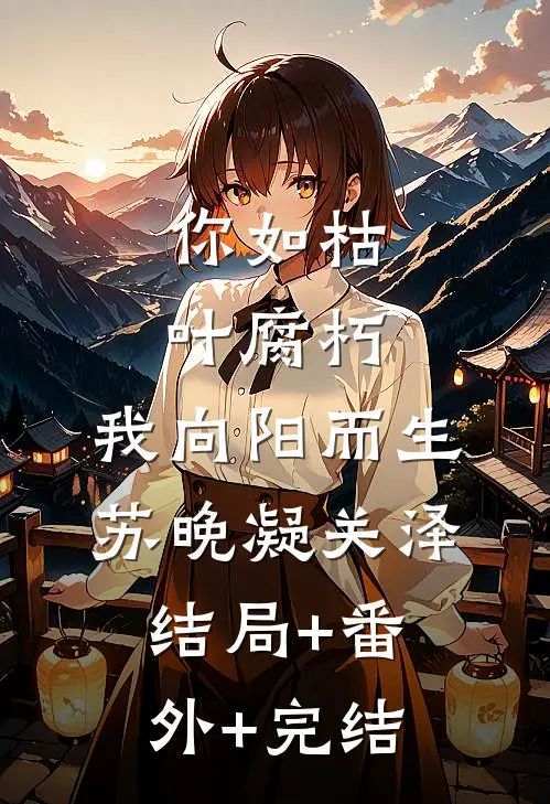 你如枯叶腐朽，我向阳而生苏晚凝关泽结局+番外+完结