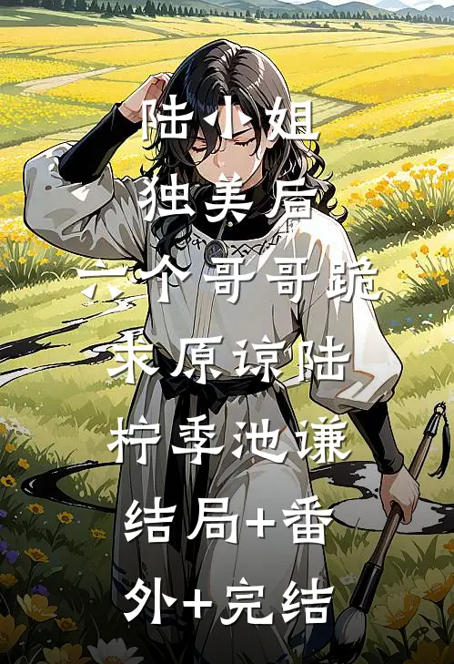 陆小姐独美后，六个哥哥跪求原谅陆柠季池谦结局+番外+完结