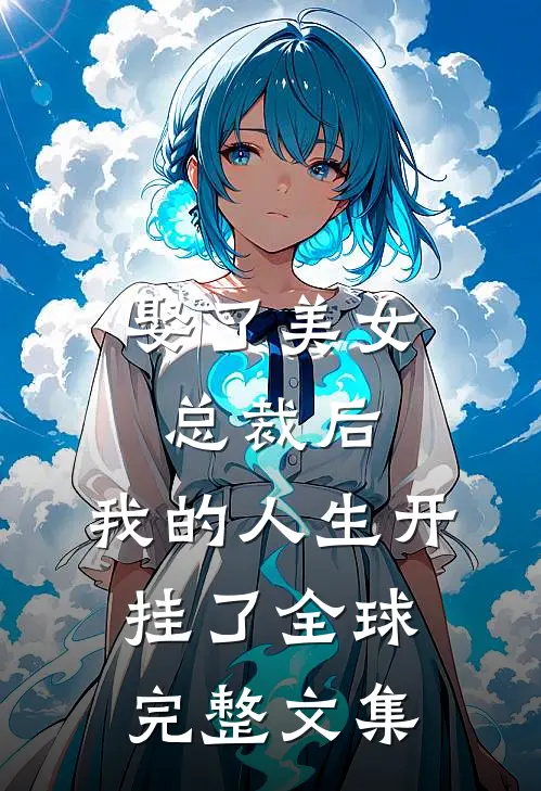 娶了美女总裁后，我的人生开挂了全球完整文集
