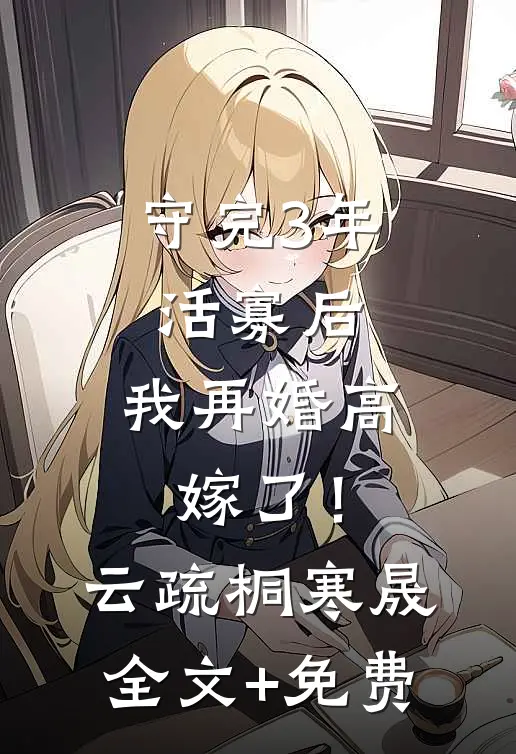 守完3年活寡后，我再婚高嫁了！云疏桐寒晟全文+免费
