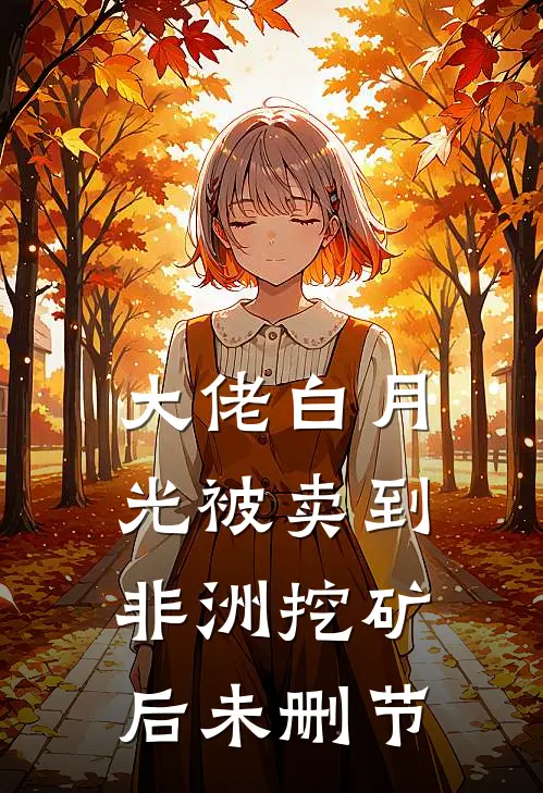 大佬白月光被卖到非洲挖矿后未删节