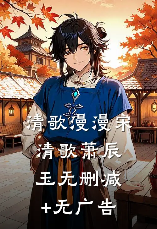 清歌漫漫宋清歌萧辰玉无删减+无广告