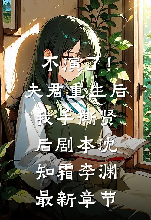 不演了！夫君重生后，我手撕贤后剧本沈知霜李渊最新章节
