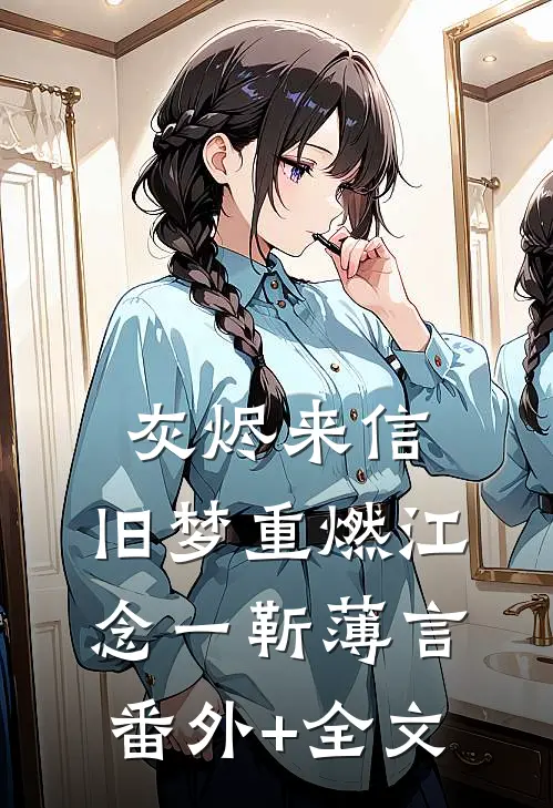 灰烬来信，旧梦重燃江念一靳薄言(番外)+(全文)
