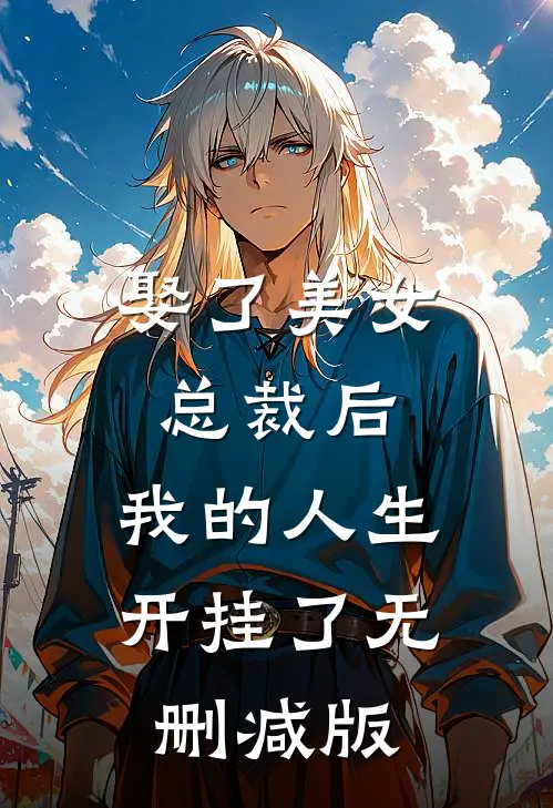 娶了美女总裁后，我的人生开挂了无删减版