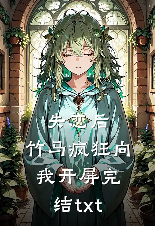 失恋后，竹马疯狂向我开屏完结txt