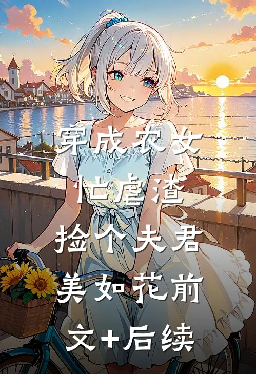 穿成农女忙虐渣，捡个夫君美如花前文+后续