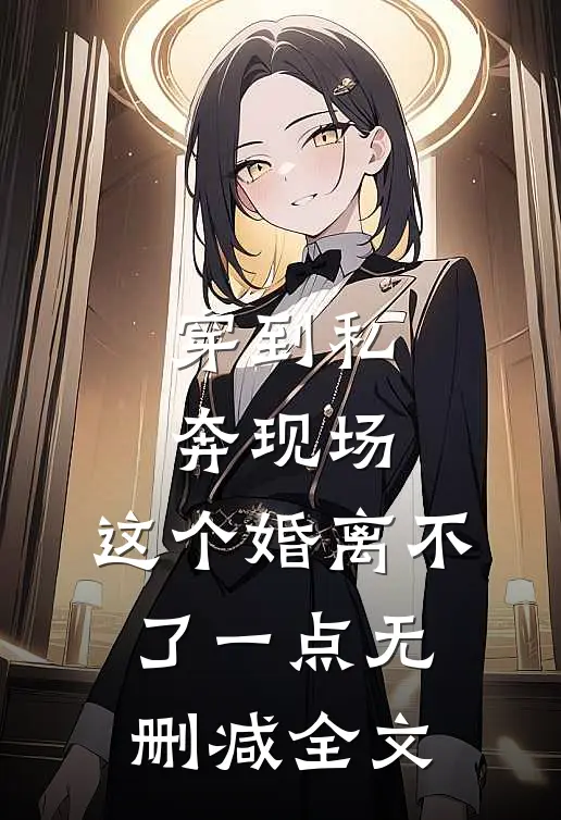 穿到私奔现场，这个婚离不了一点无删减全文