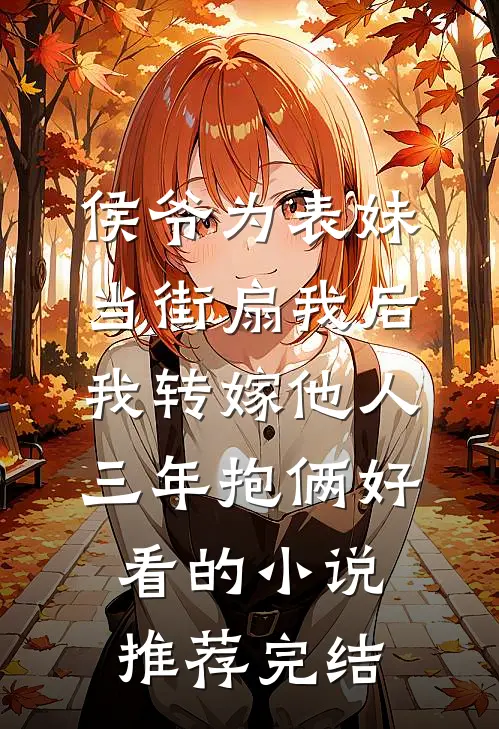 侯爷为表妹当街扇我后，我转嫁他人三年抱俩好看的小说推荐完结