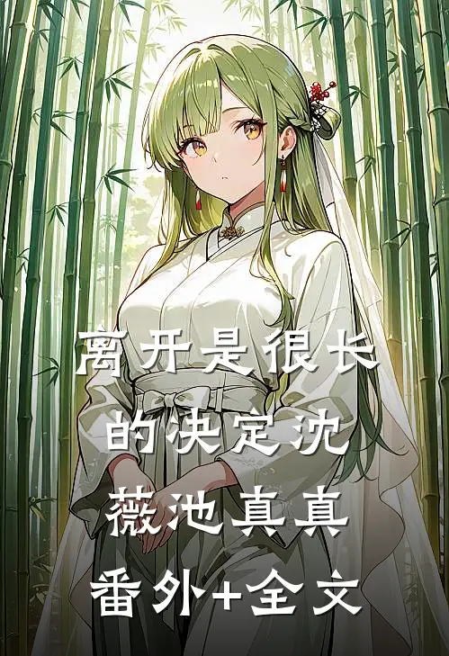 离开是很长的决定沈薇池真真:(番外)+(全文)