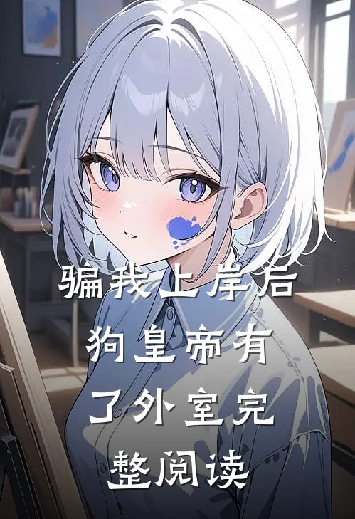 骗我上岸后，狗皇帝有了外室完整阅读
