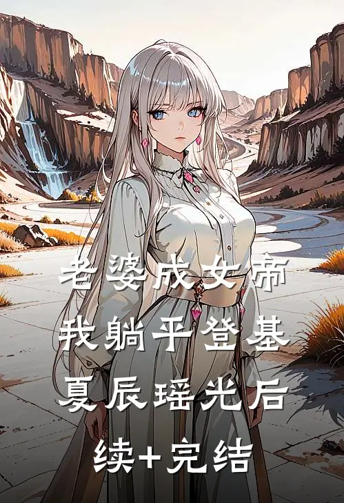 老婆成女帝，我躺平登基夏辰瑶光后续+完结