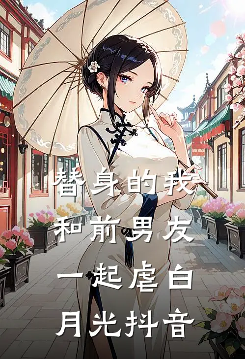 替身的我和前男友一起虐白月光抖音