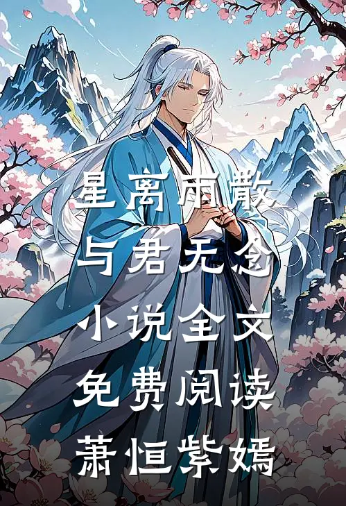 星离雨散，与君无念小说全文免费阅读萧恒紫嫣