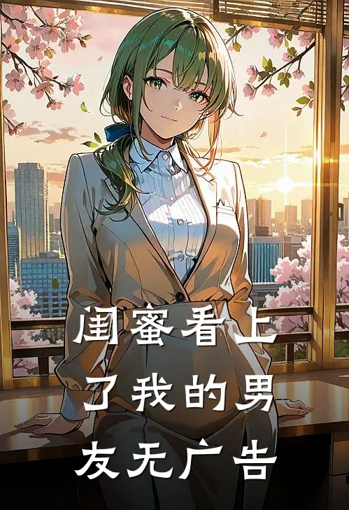 闺蜜看上了我的男友无广告