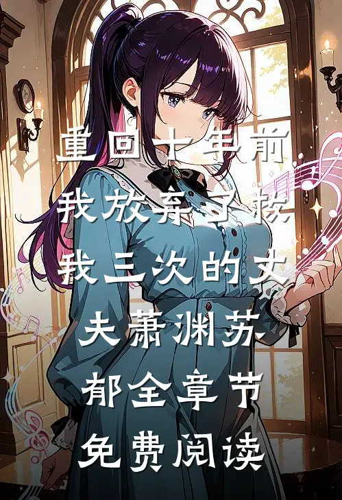 重回十年前，我放弃了救我三次的丈夫萧渊苏郁全章节免费阅读