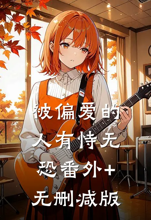 被偏爱的人有恃无恐番外+无删减版